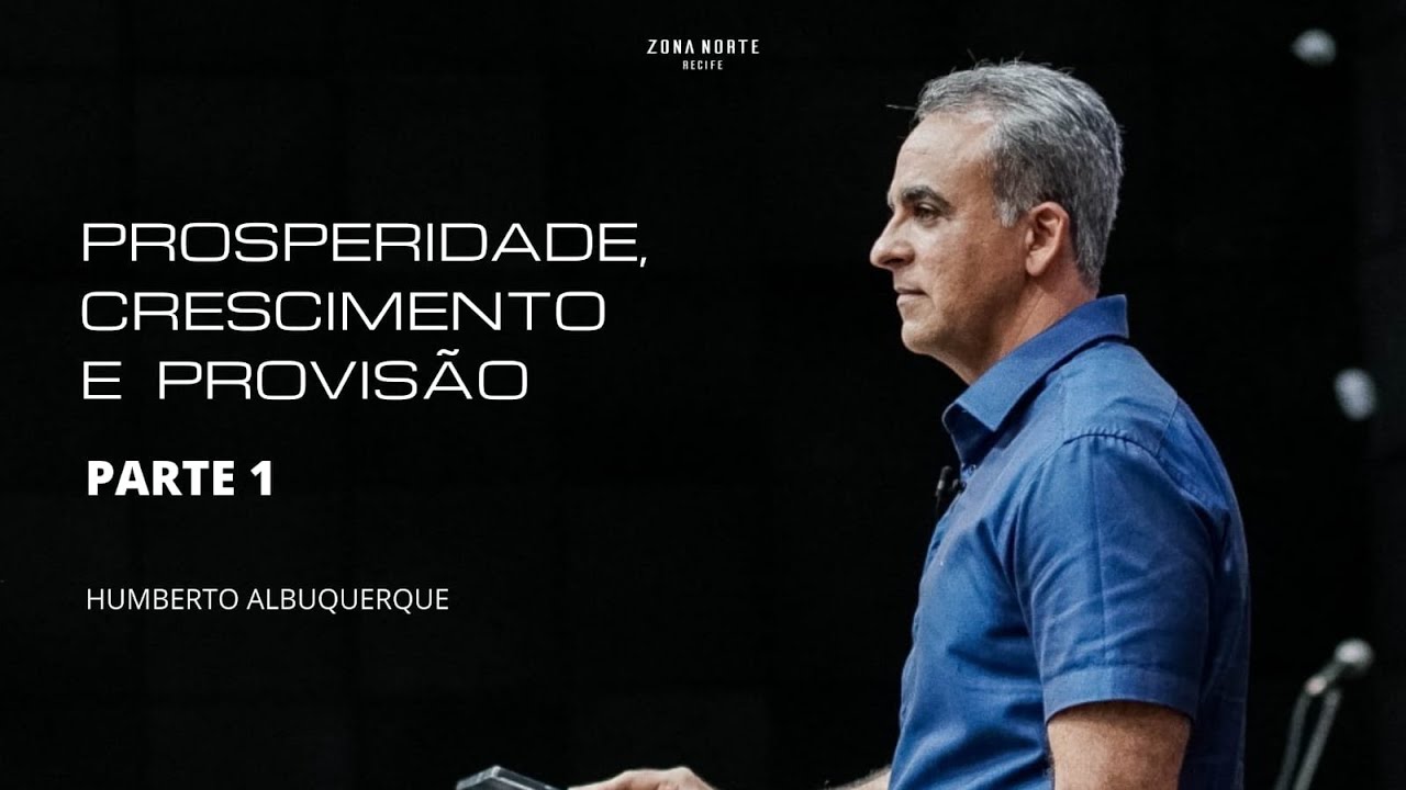 PROSPERIDADE, CRESCIMENTO E PROVISÃO (parte 1) | Humberto Albuquerque