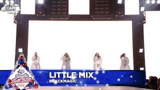 Little Mix - &#39;Black Magic&#39; (Live at Capital&#39;s Jingle Bell Ball 2018)