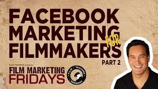 Film Marketing Fridays - Facebook Marketing for Filmmakers (Part 2)