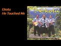 Ekolu  - He Touched Me