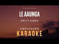 Le Aaunga - Arijit Singh | Karaoke | Unplugged Karaoke