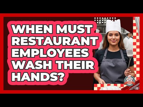 When Must Restaurant Employees Wash Their Hands?