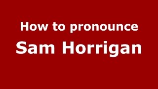 How to pronounce Sam Horrigan