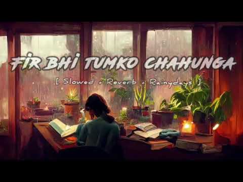 Fir_bhi_tumko_chahunga!(Slowed reverb) | Arijit Singh | soulful Rainydays | Nightvibes 3.0 #lofi