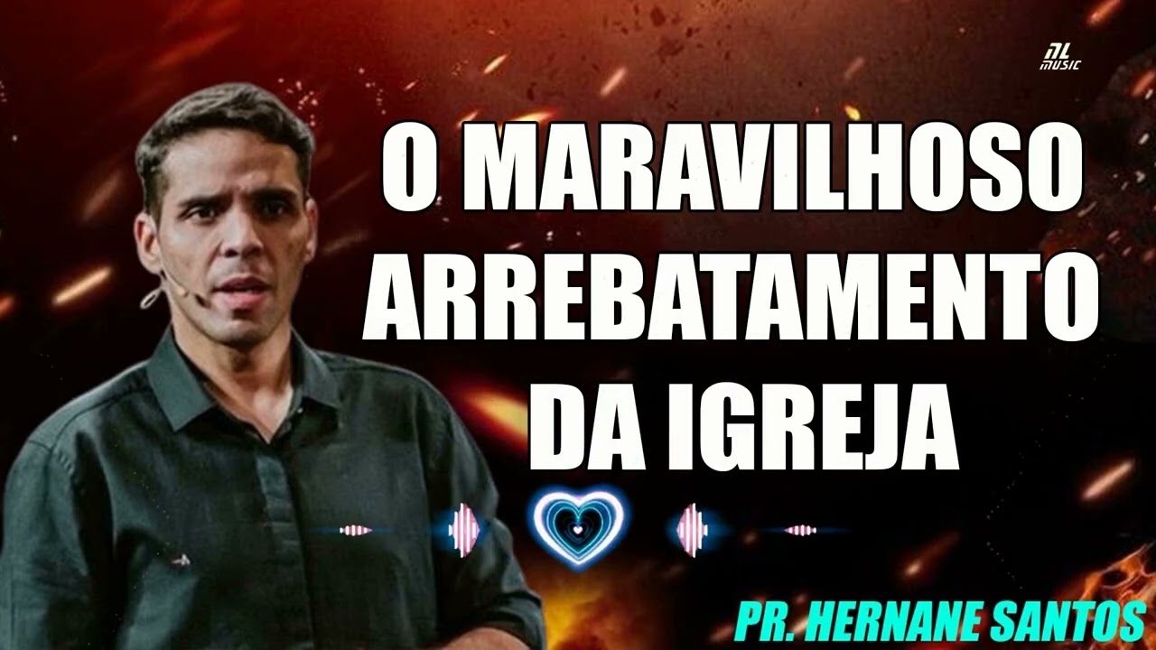 O MARAVILHOSO ARREBATAMENTO DA IGREJA - Pr. Hernane Santos