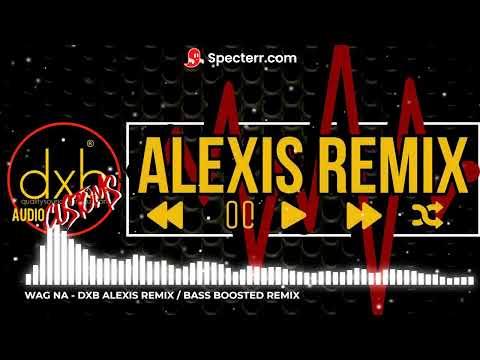 WAG NA - DXB ALEXIS REMIX / BASS BOOSTED