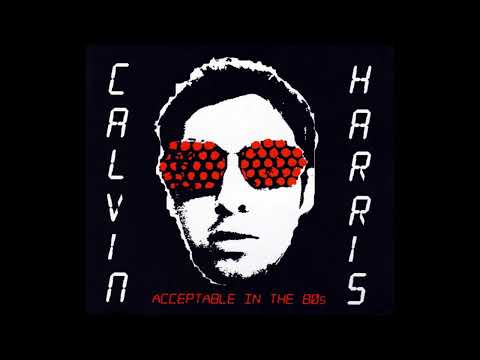 Calvin Harris - Acceptable In The 80s