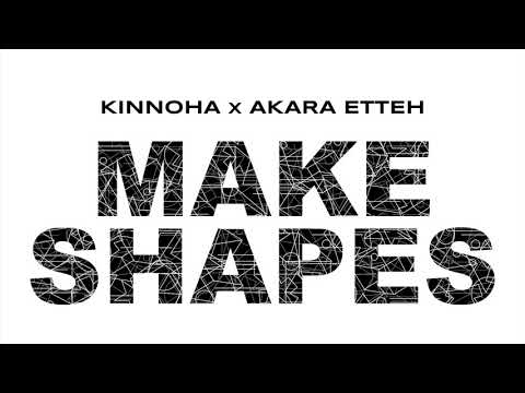 KINNOHA x Akara Etteh - Make Shapes
