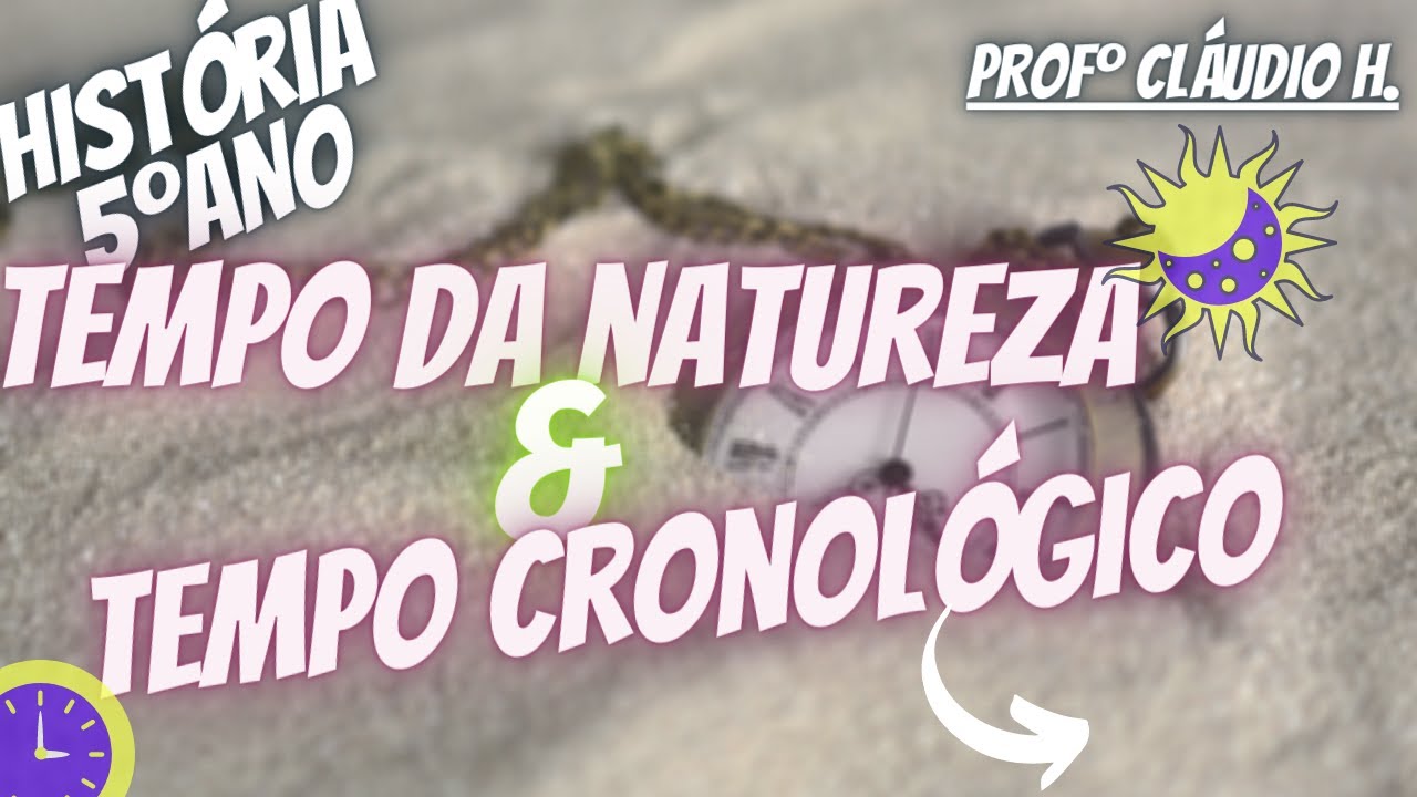 Tempo da Natureza e Tempo Cronológico - História 5º ANO