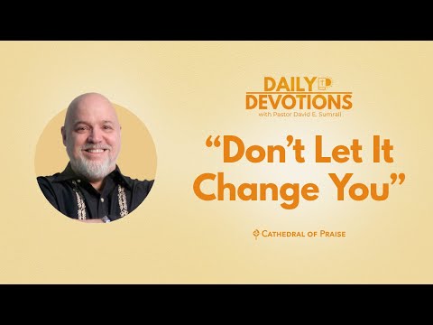 Don't Let It Change You - December 8, 2023 DD