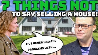 7 Things NOT to Say Selling a House! | What to Say When Selling a House!