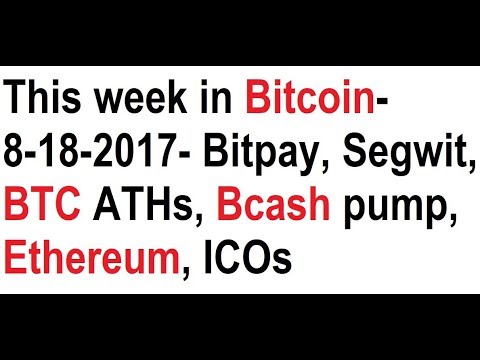 This week in Bitcoin- 8-18-2017- Bitpay backlash, Segwit, BTC ATHs, Bcash pump, Ethereum, ICOs Video
