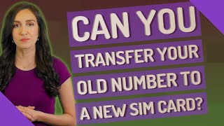 Can you transfer your old number to a new SIM card?