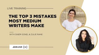The Top 3 Mistakes Most Medium Writers Make with Sinem Günel & Zulie Rane