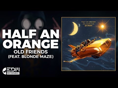 [Lyrics] Half An Orange - Old Friends (feat. Blonde Maze) [Letra en español] [Music Video]