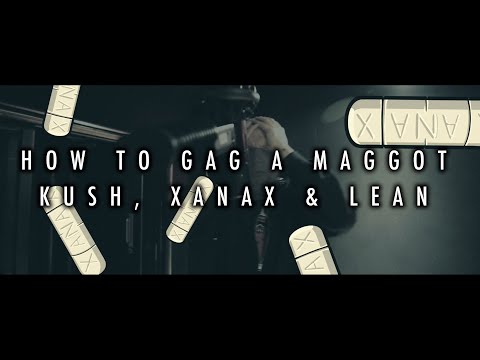 How to Gag a Maggot - Kush, Xanax & Lean [OFFICIAL VIDEO]