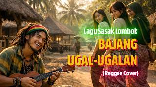 Download lagu BAJANG UGAL-UGALAN Lagu Sasak Lombok Viral Cover Terbaru Versi Reggae mp3