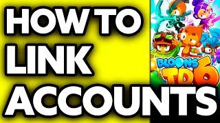 How To Link Accounts on Bloons TD 6 (EASY!)