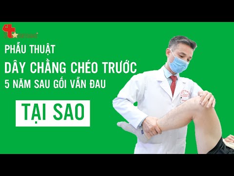 Phẫu thuật Dây chằng chéo trước nhưng Gối vẫn đau - Tại sao - Bác sĩ Nguyễn Trọng Thủy
