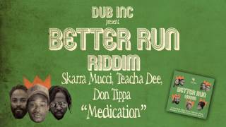Skarra Mucci/Teacha Dee/Don Tippa - Medication (Album "Better Run Riddim" Produced by DUB INC)
