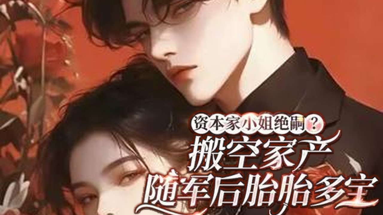 💕《资本家小姐绝嗣？搬家产随军后胎胎多宝》明艳美人资本家大小姐，重生到被骗领证的这一天，她立?