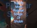 Top 10 Most Popular Songs Of Shubh Shorts Youtubeshorts