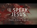 I Speak Jesus | Charity Gayle feat. Steven Musso (Lyrics)