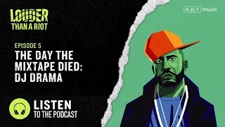 The Day The Mixtape Died: DJ Drama | Louder Than A Riot, S1E5
