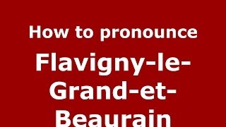 How to pronounce Flavigny-Le-Grand-Et-Beaurain