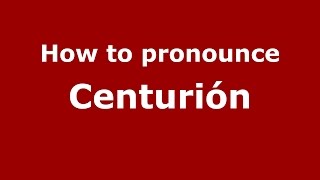 How to pronounce Centurión