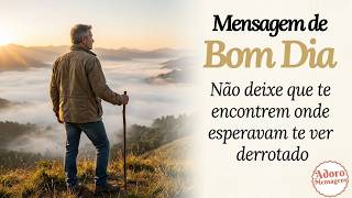 Mensagem de Bom dia — Não deixe que te encontrem onde esperavam te ver derrotado