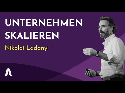 Wie Sie Unternehmen erfolgreich skalieren – Nikolai Ladanyi