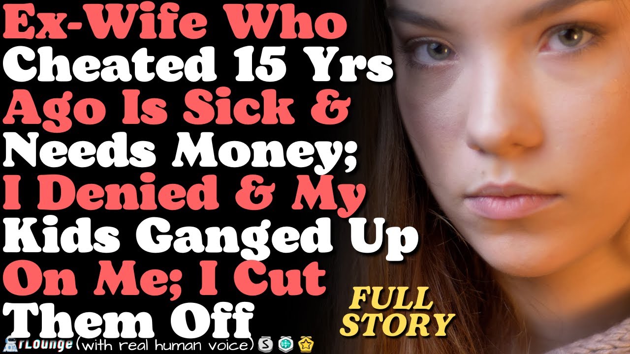 Ex Wife Cheated 15 Yrs Ago Is Sick & Needs Money; I Denied & My Kids Ganged Up On Me; I Cut Them Off