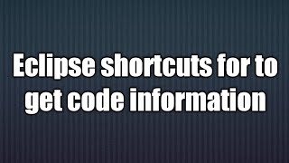 9.Eclipse shortcuts for to get code information
