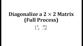 Diagonalize a 2 by 2 Matrix (Full Process)