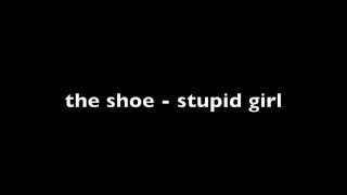 Stupid Girl - The Shoe