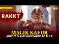 Malik Kafur Alauddin Khilji S Slave Who Dared To Rule Rakkt FULL EPISODE Indian History Epic