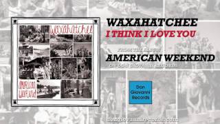 Waxahatchee - I Think I Love You (Official Audio)