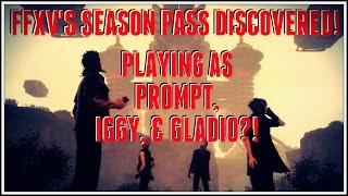 Final Fantasy XV Season Pass Discovered! Playing As Prompto, Ignis, & Gladiolus (?!) + Much More!