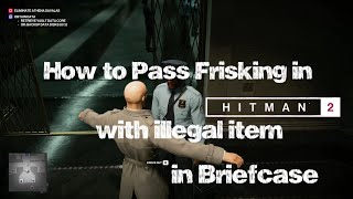 HITMAN 2 - Two Ways to Pass Frisking with illegal item in Briefcase | How to Pass Frisking @HITMAN 2