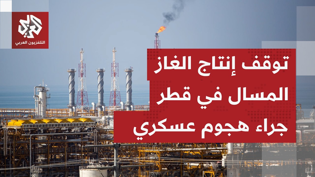 عاجل │ قطر للغاز تعلن إيقاف إنتاج الغاز المسال جراء هجوم عسكري