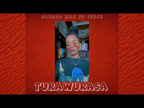 TURAWURASA by Sandro Man ft Cench