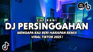 Download lagu DJ PERSINGGAHAN CUT RANI VIRAL TIKTOK | MENGAPA KAU BERI HARAPAN FULL BASS TERBARU 2025 mp3