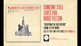 Someone Still Loves You Boris Yeltsin - Nightwater Girlfriend [OFFICIAL AUDIO]