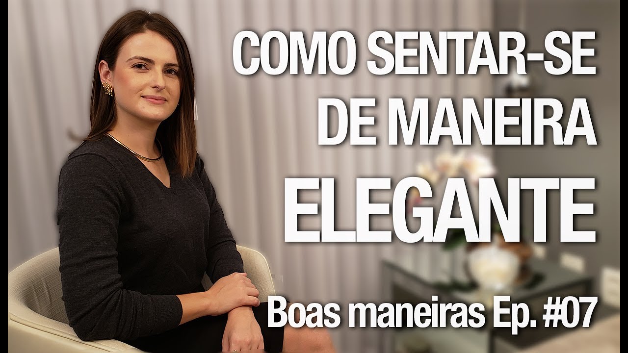 Como sentar-se de maneira elegante | Boas maneiras Ep. #07