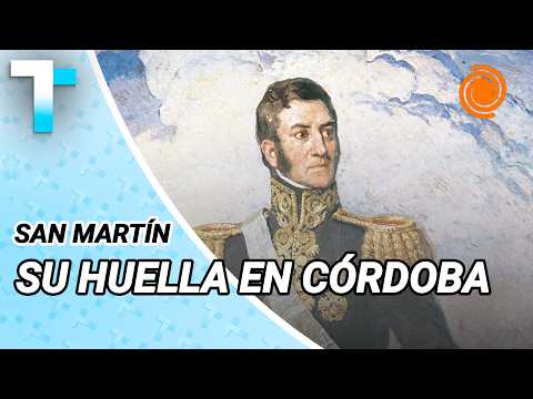 El paso de San Martín por Córdoba: recorremos los lugares donde estuvo el Libertador