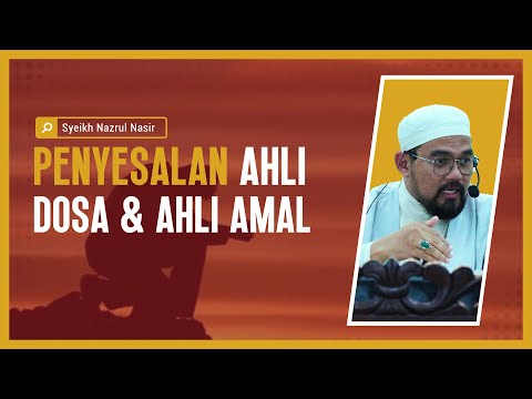 Penyesalan Ahli Dosa & Ahli Amal - Syeikh Nazrul Nasir.