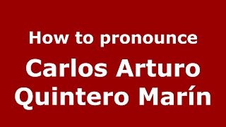 How to pronounce Carlos Arturo Quintero Marín