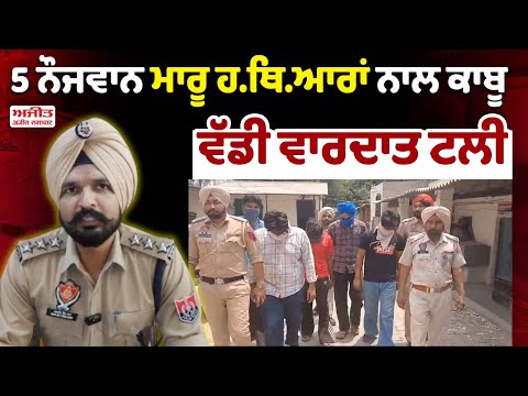 5 ਨੌਜਵਾਨ ਮਾ/ਰੂ ਹ.ਥਿ.ਆਰਾਂ ਨਾਲ ਕਾਬੂ