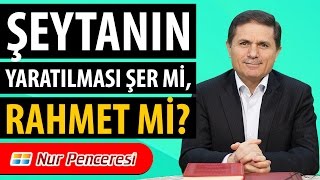 Dr. Ahmet ÇOLAK - Şeytanın Yaratılması Şer mi, Rahmet mi?
